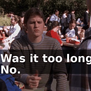 - Was it too long? - No.