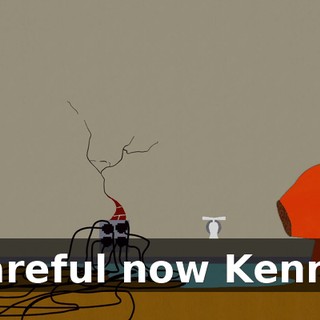 Careful now Kenny,