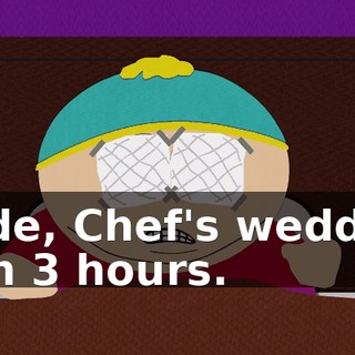 Dude, Chef's wedding is in 3 hours.