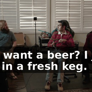 You want a beer? I just put in a fresh keg.