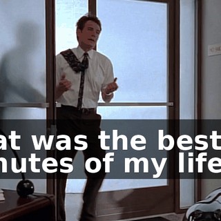 That was the best 12 minutes of my life.
