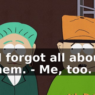 - I forgot all about them. - Me, too.