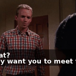 - What? - They want you to meet them