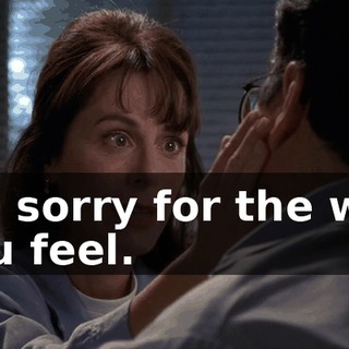 I'm sorry for the way you feel.