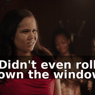 - Didn't even roll down the window.