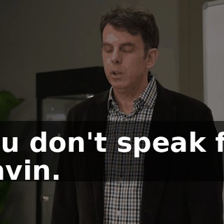 You don't speak for Gavin.