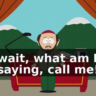 wait, what am I saying, call me!