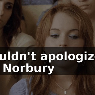 I couldn't apologize to Ms. Norbury