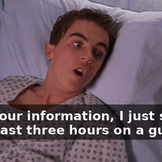 For your information, I just spent the past three hours on a gurney