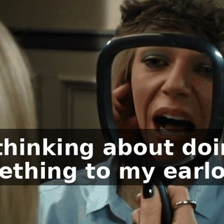 I'm thinking about doing something to my earlobes.