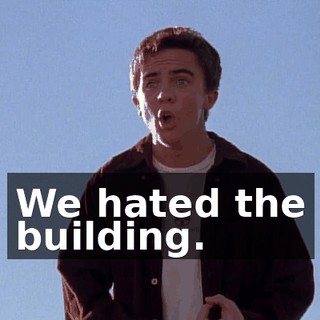 We hated the building.
