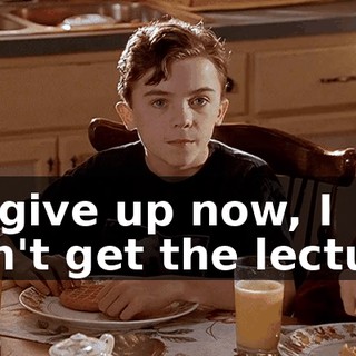 If I give up now, I won't get the lecture.