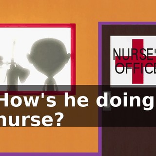 How's he doing, nurse?