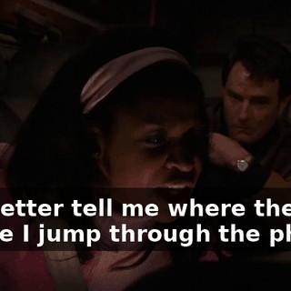 You better tell me where they are before I jump through the phone