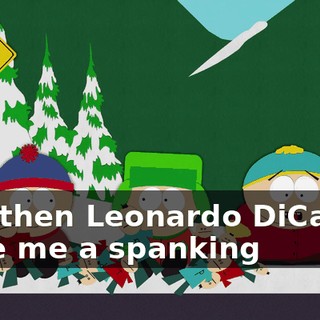 and then Leonardo DiCaprio gave me a spanking