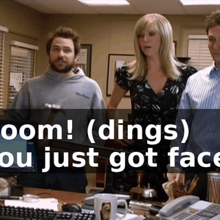 - Boom! (dings) - You just got faced!