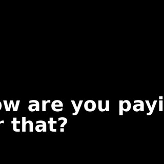 How are you paying for that?