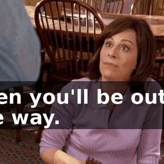 Then you'll be out of the way.