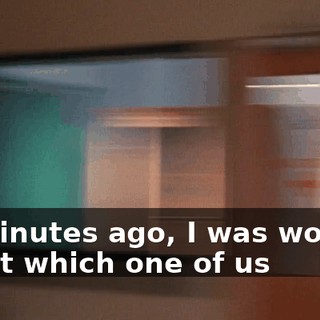 20 minutes ago, I was worried about which one of us