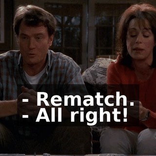 - Rematch. - All right!