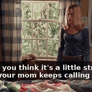 Don't you think it's a little strange that your mom keeps calling