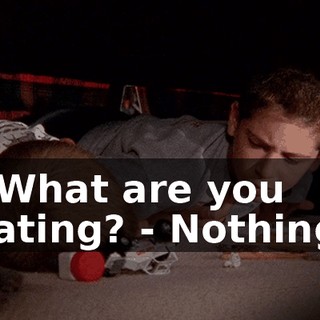 - What are you eating? - Nothing.