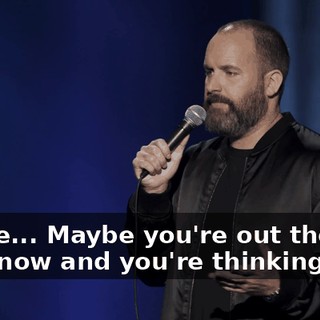 Maybe... Maybe you're out there right now and you're thinking, like,