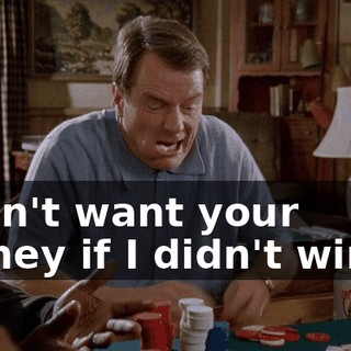 I don't want your money if I didn't win it.
