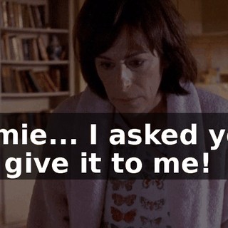 Jamie... I asked you to give it to me!