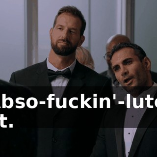 - Abso-fuckin'-lutely not.