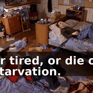 or tired, or die of starvation.