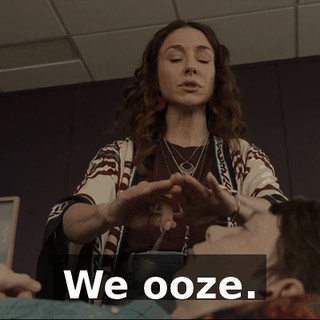 We ooze.