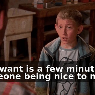 All I want is a few minutes of someone being nice to me.