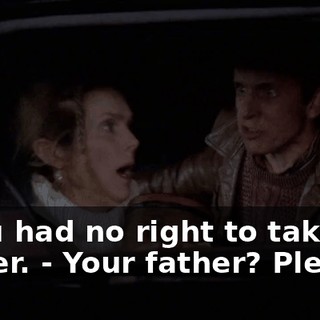 - You had no right to take my father. - Your father? Please.