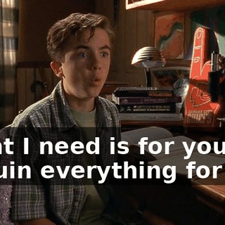 What I need is for you not to ruin everything for me.