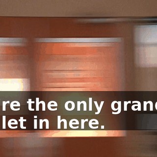 You're the only grandkid I've let in here.