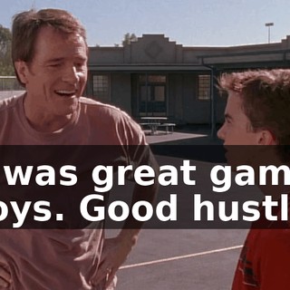 It was great game, boys. Good hustle.