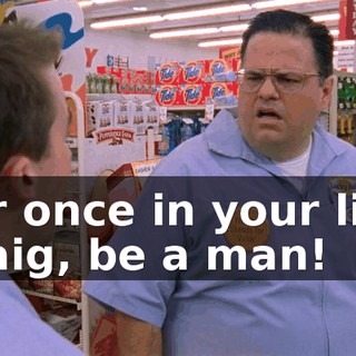 For once in your life, Craig, be a man!