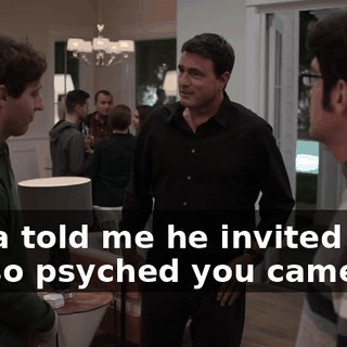 Dana told me he invited you. I'm so psyched you came!