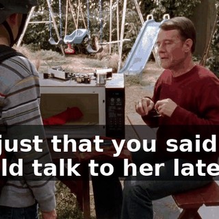 It's just that you said you would talk to her later,