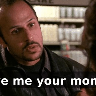 Give me your money.