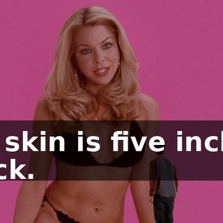 My skin is five inches thick.