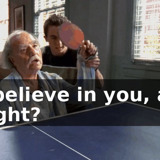 I believe in you, all right?