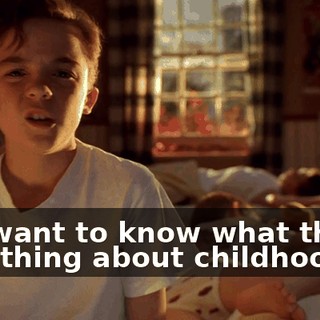 You want to know what the best thing about childhood is?