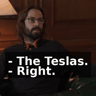 - The Teslas. - Right.