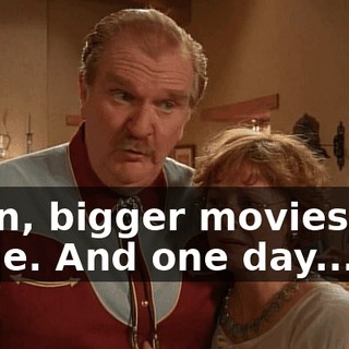 Soon, bigger movies will come. And one day...