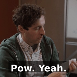 Pow. Yeah.
