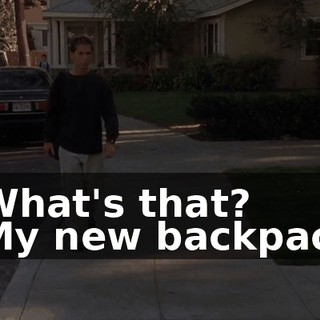 - What's that? - My new backpack.