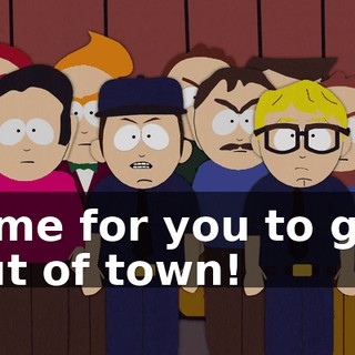 Time for you to get out of town!