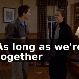 ♪ As long as we're together ♪